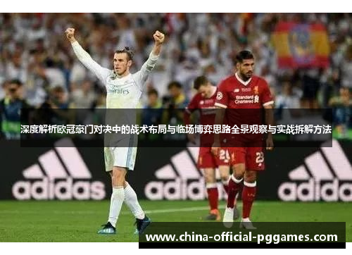 深度解析欧冠豪门对决中的战术布局与临场博弈思路全景观察与实战拆解方法