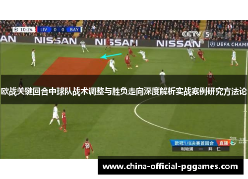 欧战关键回合中球队战术调整与胜负走向深度解析实战案例研究方法论 欧战关键回合中球队战术调整与胜负走向深度解析实战案例研究方法论