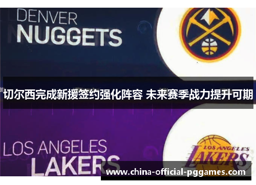 切尔西完成新援签约强化阵容 未来赛季战力提升可期